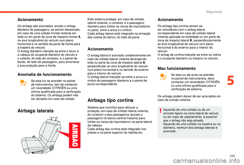 CITROEN C3 AIRCROSS 2019 Manual do condutor (in Portuguese) 103
Acionamento
Os airbags são acionados, exceto o airbag
dianteiro do passageiro, se estiver desativado,
em caso de uma colisão frontal violenta em
toda ou em parte da zona de impacto frontal A CITROEN C3 AIRCROSS 2019 Manual do condutor (in Portuguese) 103
Acionamento
Os airbags são acionados, exceto o airbag
dianteiro do passageiro, se estiver desativado,
em caso de uma colisão frontal violenta em
toda ou em parte da zona de impacto frontal A