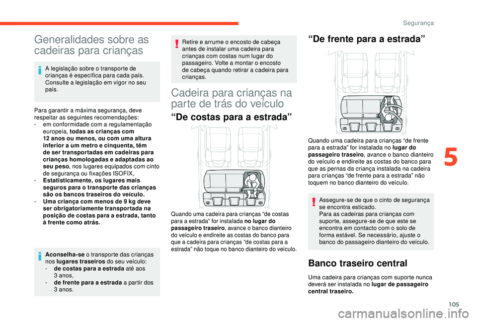 CITROEN C3 AIRCROSS 2019 Manual do condutor (in Portuguese) 105
Generalidades sobre as
cadeiras para crianças
A legislação sobre o transporte de
crianças é específica para cada país.
Consulte a legislação em vigor no seu
país.
Para garantir a má CITROEN C3 AIRCROSS 2019 Manual do condutor (in Portuguese) 105
Generalidades sobre as
cadeiras para crianças
A legislação sobre o transporte de
crianças é específica para cada país.
Consulte a legislação em vigor no seu
país.
Para garantir a má