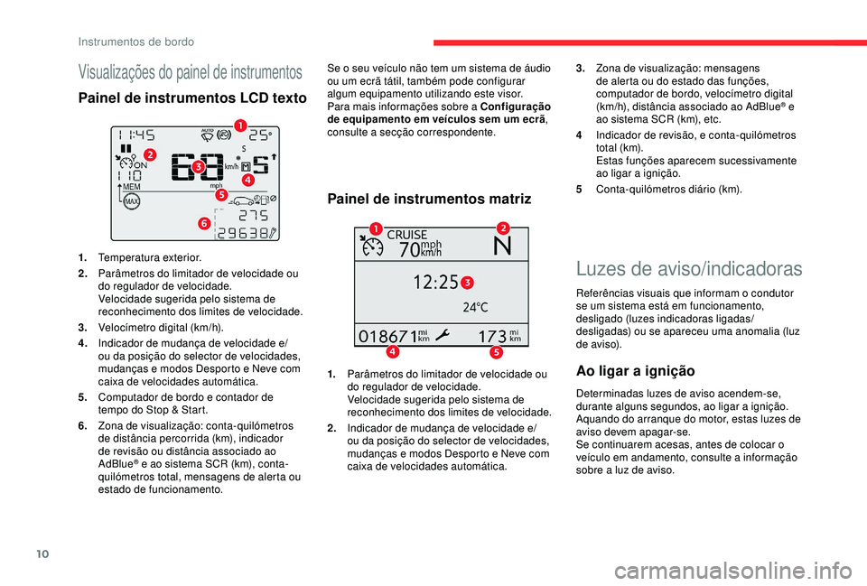 CITROEN C3 AIRCROSS 2019 Manual do condutor (in Portuguese) 10
Luzes de aviso/indicadoras
Referências visuais que informam o condutor
se um sistema está em funcionamento,
desligado (luzes indicadoras ligadas/
desligadas) ou se apareceu uma anomalia (luz
d CITROEN C3 AIRCROSS 2019 Manual do condutor (in Portuguese) 10
Luzes de aviso/indicadoras
Referências visuais que informam o condutor
se um sistema está em funcionamento,
desligado (luzes indicadoras ligadas/
desligadas) ou se apareceu uma anomalia (luz
d