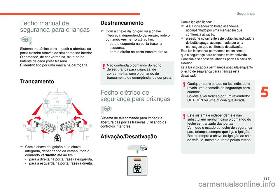CITROEN C3 AIRCROSS 2019 Manual do condutor (in Portuguese) 117
Fecho manual de
segurança para crianças
TrancamentoDestrancamento
F Com a chave da ignição ou a chave
integrada, dependendo da versão, rode o
comando vermelho até ao fim:
-
p
ara a esq CITROEN C3 AIRCROSS 2019 Manual do condutor (in Portuguese) 117
Fecho manual de
segurança para crianças
TrancamentoDestrancamento
F Com a chave da ignição ou a chave
integrada, dependendo da versão, rode o
comando vermelho até ao fim:
-
p
ara a esq