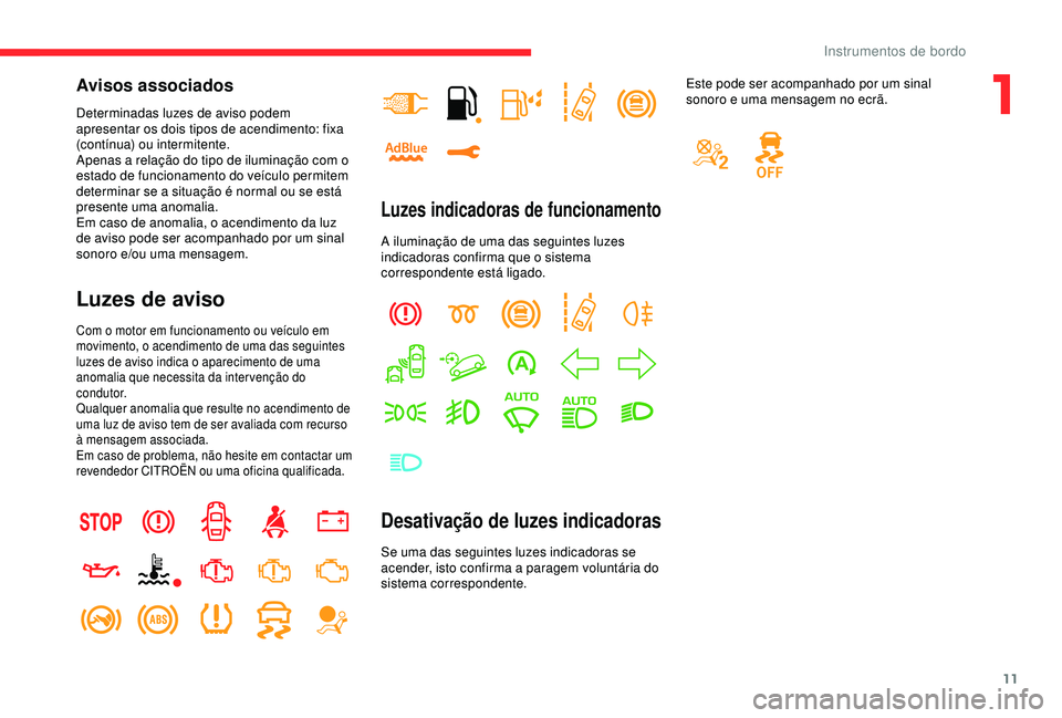 CITROEN C3 AIRCROSS 2019 Manual do condutor (in Portuguese) 11
Avisos associados
Determinadas luzes de aviso podem
apresentar os dois tipos de acendimento: fixa
(contínua) ou intermitente.
Apenas a relação do tipo de iluminação com o
estado de funciona CITROEN C3 AIRCROSS 2019 Manual do condutor (in Portuguese) 11
Avisos associados
Determinadas luzes de aviso podem
apresentar os dois tipos de acendimento: fixa
(contínua) ou intermitente.
Apenas a relação do tipo de iluminação com o
estado de funciona