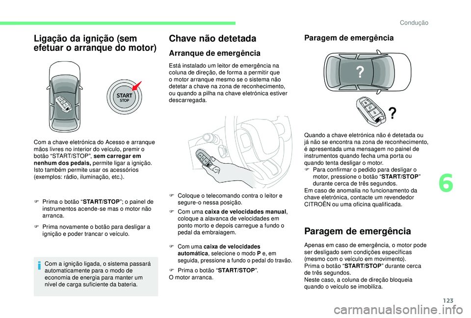 CITROEN C3 AIRCROSS 2019 Manual do condutor (in Portuguese) 123
Ligação da ignição (sem
efetuar o arranque do motor)
F Prima o botão “START/STOP”; o painel de
instrumentos acende-se mas o motor não
arranca.
F
P
rima novamente o botão para desl CITROEN C3 AIRCROSS 2019 Manual do condutor (in Portuguese) 123
Ligação da ignição (sem
efetuar o arranque do motor)
F Prima o botão “START/STOP”; o painel de
instrumentos acende-se mas o motor não
arranca.
F
P
rima novamente o botão para desl