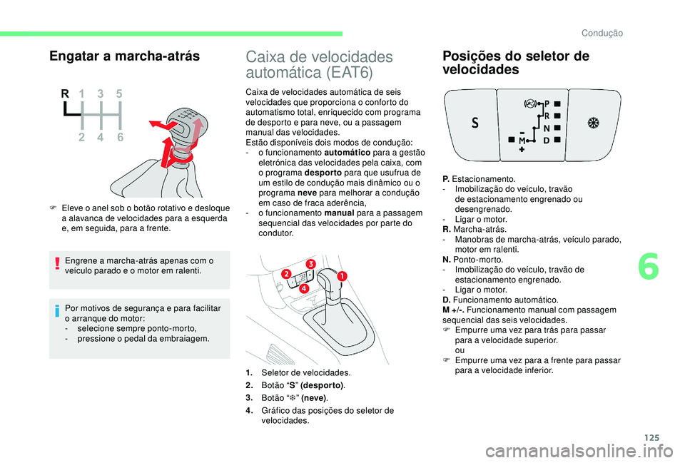 CITROEN C3 AIRCROSS 2019 Manual do condutor (in Portuguese) 125
Engatar a marcha-atrás
F Eleve o anel sob o botão rotativo e desloque a alavanca de velocidades para a esquerda
e, em seguida, para a frente.
Engrene a marcha-atrás apenas com o
veículo para CITROEN C3 AIRCROSS 2019 Manual do condutor (in Portuguese) 125
Engatar a marcha-atrás
F Eleve o anel sob o botão rotativo e desloque a alavanca de velocidades para a esquerda
e, em seguida, para a frente.
Engrene a marcha-atrás apenas com o
veículo para