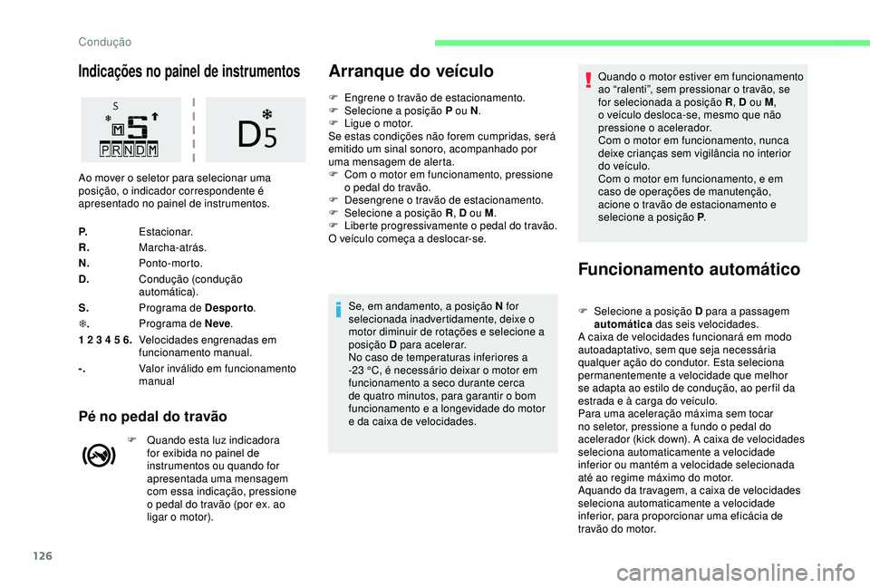 CITROEN C3 AIRCROSS 2019 Manual do condutor (in Portuguese) 126
Indicações no painel de instrumentos
P.Estacionar.
R. Marcha-atrás.
N. Ponto-morto.
D. Condução (condução
automática).
S. Programa de Desporto .
T . Programa de Neve
.
1 2 3 4 5 6. Veloci CITROEN C3 AIRCROSS 2019 Manual do condutor (in Portuguese) 126
Indicações no painel de instrumentos
P.Estacionar.
R. Marcha-atrás.
N. Ponto-morto.
D. Condução (condução
automática).
S. Programa de Desporto .
T . Programa de Neve
.
1 2 3 4 5 6. Veloci