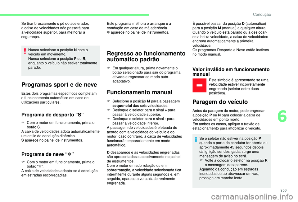 CITROEN C3 AIRCROSS 2019 Manual do condutor (in Portuguese) 127
Se tirar bruscamente o pé do acelerador,
a caixa de velocidades não passará para
a velocidade superior, para melhorar a
segurança.Nunca selecione a posição N com o
veículo em movimento. CITROEN C3 AIRCROSS 2019 Manual do condutor (in Portuguese) 127
Se tirar bruscamente o pé do acelerador,
a caixa de velocidades não passará para
a velocidade superior, para melhorar a
segurança.Nunca selecione a posição N com o
veículo em movimento.