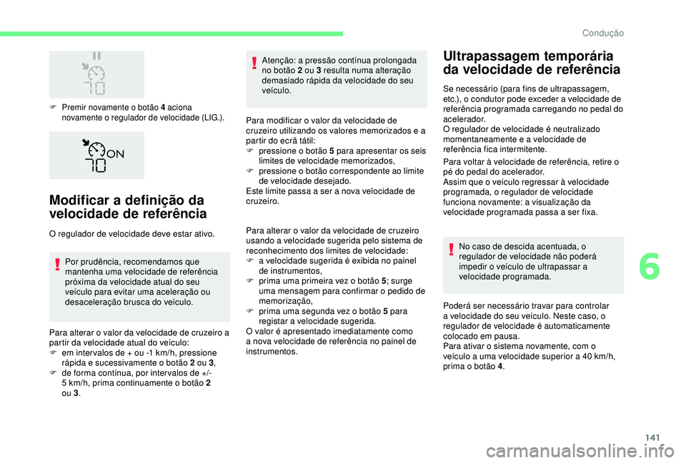CITROEN C3 AIRCROSS 2019 Manual do condutor (in Portuguese) 141
F Premir novamente o botão 4 aciona novamente o regulador de velocidade (LIG.).
Modificar a definição da
velocidade de referência
O regulador de velocidade deve estar ativo.
Por prudência, r CITROEN C3 AIRCROSS 2019 Manual do condutor (in Portuguese) 141
F Premir novamente o botão 4 aciona novamente o regulador de velocidade (LIG.).
Modificar a definição da
velocidade de referência
O regulador de velocidade deve estar ativo.
Por prudência, r