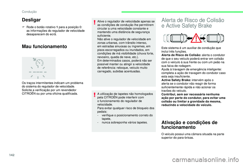 CITROEN C3 AIRCROSS 2019 Manual do condutor (in Portuguese) 142
Desligar
F Rode o botão rotativo 1 para a posição 0: as informações do regulador de velocidade
desaparecem do ecrã.
Mau funcionamento
Os traços intermitentes indicam um problema
do sistem CITROEN C3 AIRCROSS 2019 Manual do condutor (in Portuguese) 142
Desligar
F Rode o botão rotativo 1 para a posição 0: as informações do regulador de velocidade
desaparecem do ecrã.
Mau funcionamento
Os traços intermitentes indicam um problema
do sistem