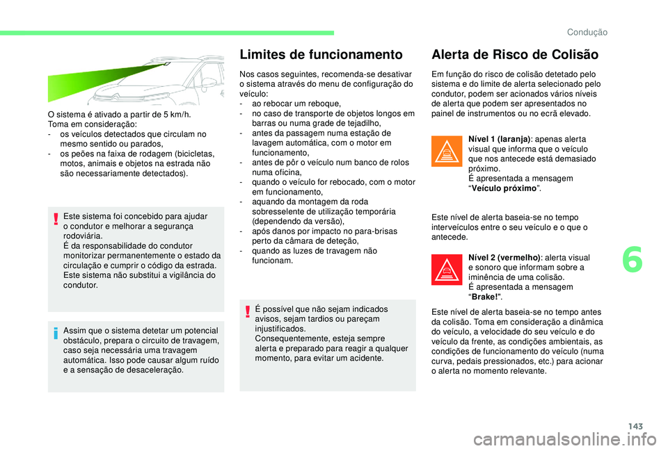 CITROEN C3 AIRCROSS 2019 Manual do condutor (in Portuguese) 143
O sistema é ativado a partir de 5 km/h.
T oma em consideração:
-
o
s veículos detectados que circulam no
mesmo sentido ou parados,
-
o
s peões na faixa de rodagem (bicicletas,
motos, CITROEN C3 AIRCROSS 2019 Manual do condutor (in Portuguese) 143
O sistema é ativado a partir de 5 km/h.
T oma em consideração:
-
o
s veículos detectados que circulam no
mesmo sentido ou parados,
-
o
s peões na faixa de rodagem (bicicletas,
motos,