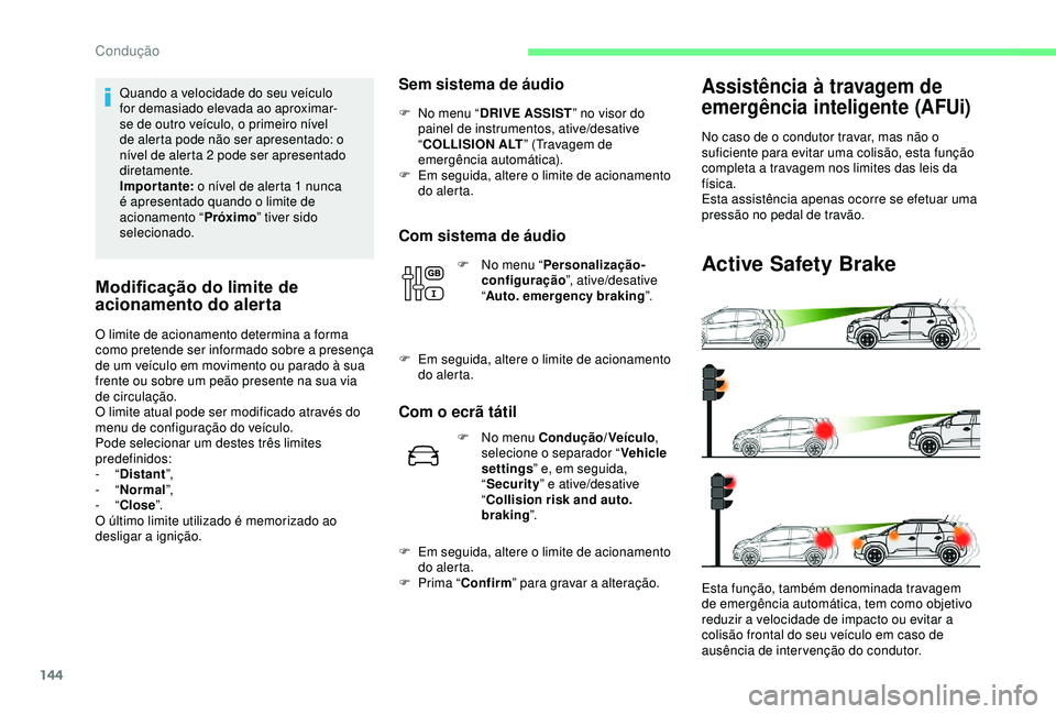 CITROEN C3 AIRCROSS 2019 Manual do condutor (in Portuguese) 144
Quando a velocidade do seu veículo
for demasiado elevada ao aproximar-
se de outro veículo, o primeiro nível
de alerta pode não ser apresentado: o
nível de alerta 2 pode ser apresentado
d CITROEN C3 AIRCROSS 2019 Manual do condutor (in Portuguese) 144
Quando a velocidade do seu veículo
for demasiado elevada ao aproximar-
se de outro veículo, o primeiro nível
de alerta pode não ser apresentado: o
nível de alerta 2 pode ser apresentado
d