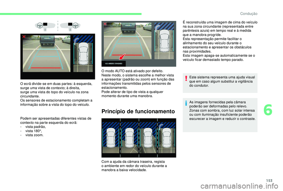 CITROEN C3 AIRCROSS 2019 Manual do condutor (in Portuguese) 153
O ecrã divide-se em duas partes: à esquerda,
surge uma vista de contexto; à direita,
surge uma vista do topo do veículo na zona
circundante.
Os sensores de estacionamento completam a
infor CITROEN C3 AIRCROSS 2019 Manual do condutor (in Portuguese) 153
O ecrã divide-se em duas partes: à esquerda,
surge uma vista de contexto; à direita,
surge uma vista do topo do veículo na zona
circundante.
Os sensores de estacionamento completam a
infor