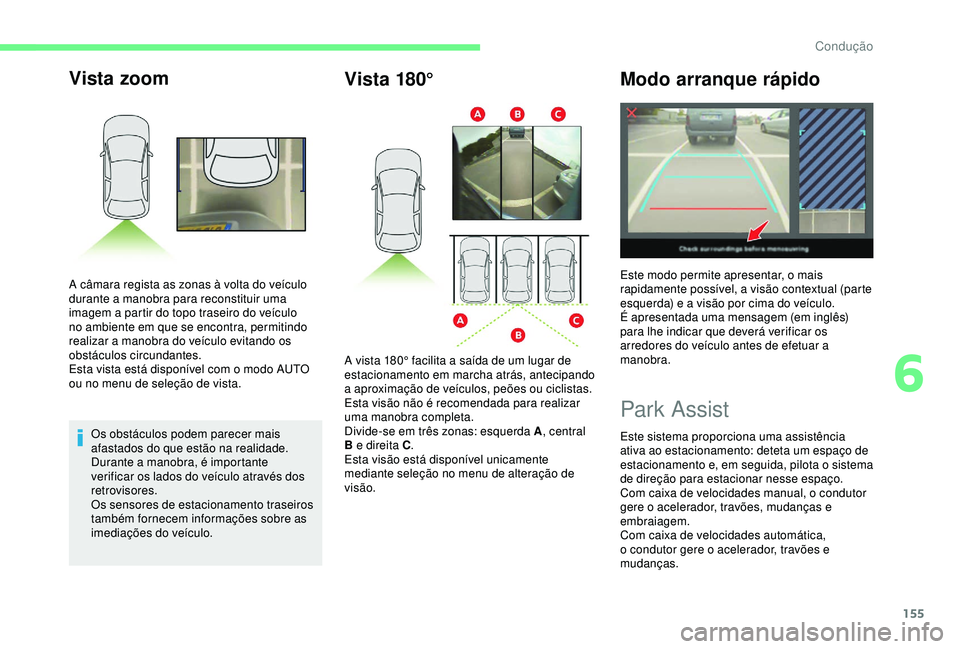CITROEN C3 AIRCROSS 2019 Manual do condutor (in Portuguese) 155
Vista zoom
Os obstáculos podem parecer mais
afastados do que estão na realidade.
Durante a manobra, é importante
verificar os lados do veículo através dos
retrovisores.
Os sensores de esta CITROEN C3 AIRCROSS 2019 Manual do condutor (in Portuguese) 155
Vista zoom
Os obstáculos podem parecer mais
afastados do que estão na realidade.
Durante a manobra, é importante
verificar os lados do veículo através dos
retrovisores.
Os sensores de esta