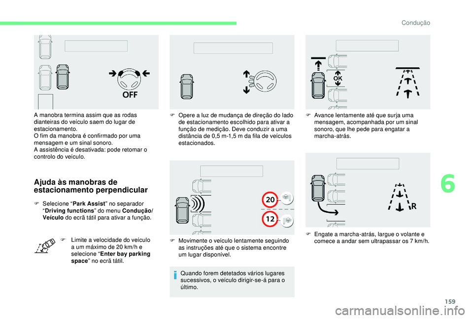 CITROEN C3 AIRCROSS 2019 Manual do condutor (in Portuguese) 159
Ajuda às manobras de
estacionamento perpendicular
F Selecione “Park Assist” no separador
“ Driving functions ” do menu Condução/
Veículo do ecrã tátil para ativar a função.
F
CITROEN C3 AIRCROSS 2019 Manual do condutor (in Portuguese) 159
Ajuda às manobras de
estacionamento perpendicular
F Selecione “Park Assist” no separador
“ Driving functions ” do menu Condução/
Veículo do ecrã tátil para ativar a função.
F