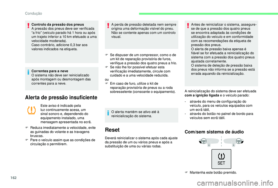 CITROEN C3 AIRCROSS 2019 Manual do condutor (in Portuguese) 162
Controlo da pressão dos pneus
A pressão dos pneus deve ser verificada
“a frio” (veículo parado há 1 hora ou após
um trajeto inferior a 10 km efetuado a uma
velocidade moderada).
Caso CITROEN C3 AIRCROSS 2019 Manual do condutor (in Portuguese) 162
Controlo da pressão dos pneus
A pressão dos pneus deve ser verificada
“a frio” (veículo parado há 1 hora ou após
um trajeto inferior a 10 km efetuado a uma
velocidade moderada).
Caso