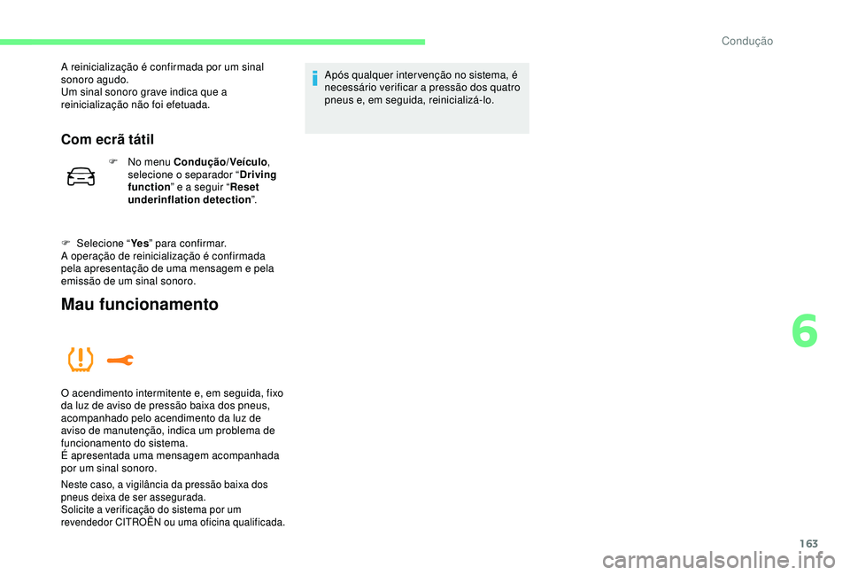 CITROEN C3 AIRCROSS 2019 Manual do condutor (in Portuguese) 163
A reinicialização é confirmada por um sinal
sonoro agudo.
Um sinal sonoro grave indica que a
reinicialização não foi efetuada.
Com ecrã tátil
F No menu Condução/Veículo,
selecione o CITROEN C3 AIRCROSS 2019 Manual do condutor (in Portuguese) 163
A reinicialização é confirmada por um sinal
sonoro agudo.
Um sinal sonoro grave indica que a
reinicialização não foi efetuada.
Com ecrã tátil
F No menu Condução/Veículo,
selecione o