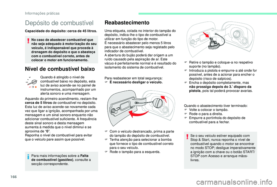 CITROEN C3 AIRCROSS 2019 Manual do condutor (in Portuguese) 166
Depósito de combustível
Capacidade do depósito: cerca de 45 litros.
No caso de abastecer combustível que
não seja adequado à motorização do seu
veículo, é indispensável que proceda à CITROEN C3 AIRCROSS 2019 Manual do condutor (in Portuguese) 166
Depósito de combustível
Capacidade do depósito: cerca de 45 litros.
No caso de abastecer combustível que
não seja adequado à motorização do seu
veículo, é indispensável que proceda à