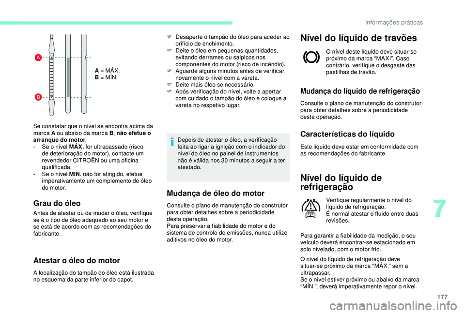 CITROEN C3 AIRCROSS 2019 Manual do condutor (in Portuguese) 177
A = MÁX.
B = MÍN.
Se constatar que o nível se encontra acima da
marca A ou abaixo da marca B , não efetue o
arranque do motor .
-
S
e o nível MÁX. for ultrapassado (risco
de deteriora CITROEN C3 AIRCROSS 2019 Manual do condutor (in Portuguese) 177
A = MÁX.
B = MÍN.
Se constatar que o nível se encontra acima da
marca A ou abaixo da marca B , não efetue o
arranque do motor .
-
S
e o nível MÁX. for ultrapassado (risco
de deteriora