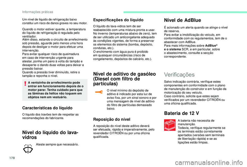 CITROEN C3 AIRCROSS 2019 Manual do condutor (in Portuguese) 178
Quando o motor estiver quente, a temperatura
do líquido de refrigeração é regulada pelo
ventilador.
Além disso, estando o circuito de arrefecimento
sob pressão, aguarde pelo menos uma hor CITROEN C3 AIRCROSS 2019 Manual do condutor (in Portuguese) 178
Quando o motor estiver quente, a temperatura
do líquido de refrigeração é regulada pelo
ventilador.
Além disso, estando o circuito de arrefecimento
sob pressão, aguarde pelo menos uma hor
