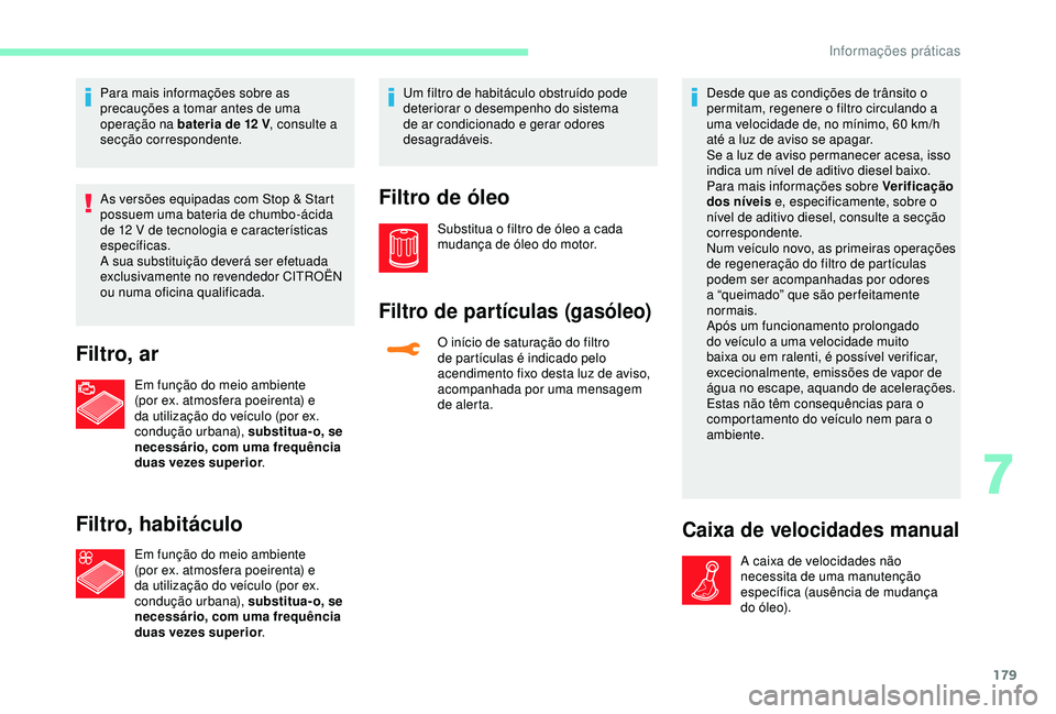 CITROEN C3 AIRCROSS 2019 Manual do condutor (in Portuguese) 179
Para mais informações sobre as
precauções a tomar antes de uma
operação na bateria de 12 V, consulte a
secção correspondente.
As versões equipadas com Stop & Start
possuem uma bateri CITROEN C3 AIRCROSS 2019 Manual do condutor (in Portuguese) 179
Para mais informações sobre as
precauções a tomar antes de uma
operação na bateria de 12 V, consulte a
secção correspondente.
As versões equipadas com Stop & Start
possuem uma bateri