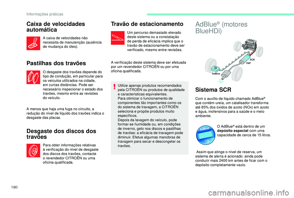 CITROEN C3 AIRCROSS 2019 Manual do condutor (in Portuguese) 180
Caixa de velocidades
automática
A caixa de velocidades não
necessita de manutenção (ausência
de mudança do óleo).
Pastilhas dos travões
O desgaste dos travões depende do
tipo de condu CITROEN C3 AIRCROSS 2019 Manual do condutor (in Portuguese) 180
Caixa de velocidades
automática
A caixa de velocidades não
necessita de manutenção (ausência
de mudança do óleo).
Pastilhas dos travões
O desgaste dos travões depende do
tipo de condu