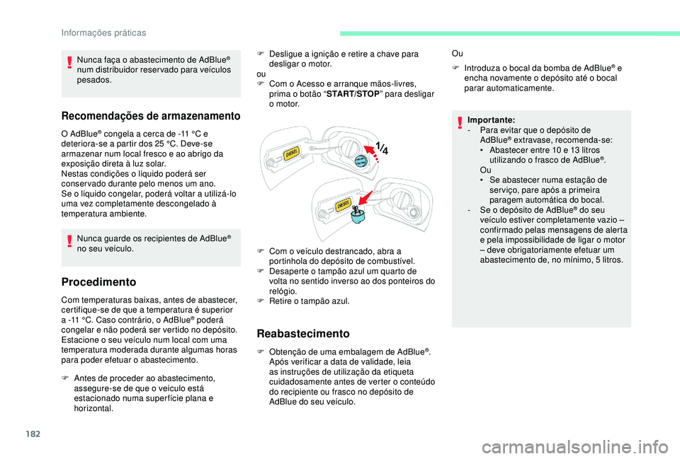 CITROEN C3 AIRCROSS 2019 Manual do condutor (in Portuguese) 182
Recomendações de armazenamento
O AdBlue® congela a cerca de -11 °C e
d
eteriora-se a partir dos 25 °C. Deve-se
armazenar num local fresco e ao abrigo da
exposição direta à luz solar.
CITROEN C3 AIRCROSS 2019 Manual do condutor (in Portuguese) 182
Recomendações de armazenamento
O AdBlue® congela a cerca de -11 °C e
d
eteriora-se a partir dos 25 °C. Deve-se
armazenar num local fresco e ao abrigo da
exposição direta à luz solar.