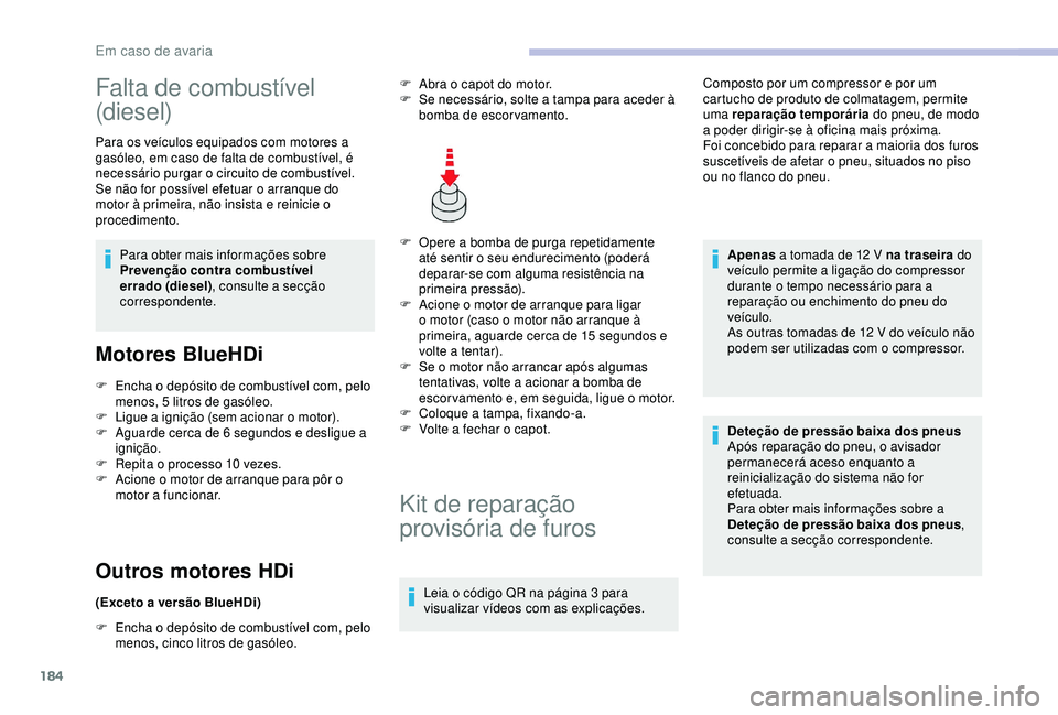 CITROEN C3 AIRCROSS 2019 Manual do condutor (in Portuguese) 184
Falta de combustível
(diesel)
Para os veículos equipados com motores a
gasóleo, em caso de falta de combustível, é
necessário purgar o circuito de combustível.
Se não for possível efet CITROEN C3 AIRCROSS 2019 Manual do condutor (in Portuguese) 184
Falta de combustível
(diesel)
Para os veículos equipados com motores a
gasóleo, em caso de falta de combustível, é
necessário purgar o circuito de combustível.
Se não for possível efet