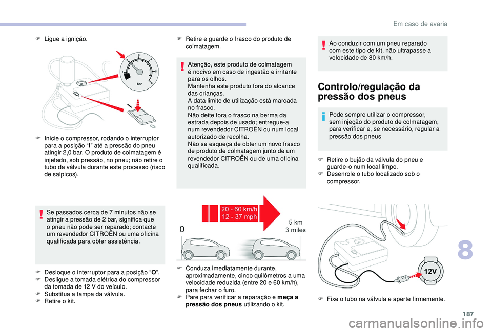 CITROEN C3 AIRCROSS 2019 Manual do condutor (in Portuguese) 187
F Ligue a ignição.
Controlo/regulação da
pressão dos pneus
Pode sempre utilizar o compressor,
sem injeção do produto de colmatagem,
para verificar e, se necessário, regular a
pressão CITROEN C3 AIRCROSS 2019 Manual do condutor (in Portuguese) 187
F Ligue a ignição.
Controlo/regulação da
pressão dos pneus
Pode sempre utilizar o compressor,
sem injeção do produto de colmatagem,
para verificar e, se necessário, regular a
pressão