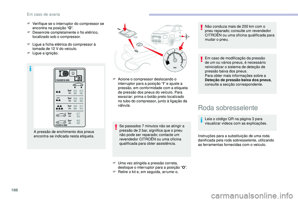 CITROEN C3 AIRCROSS 2019 Manual do condutor (in Portuguese) 188
F Verifique se o interruptor do compressor se encontra na posição “ O”.
F
D
esenrole completamente o fio elétrico,
localizado sob o compressor.
F
L
igue a ficha elétrica do compress CITROEN C3 AIRCROSS 2019 Manual do condutor (in Portuguese) 188
F Verifique se o interruptor do compressor se encontra na posição “ O”.
F
D
esenrole completamente o fio elétrico,
localizado sob o compressor.
F
L
igue a ficha elétrica do compress