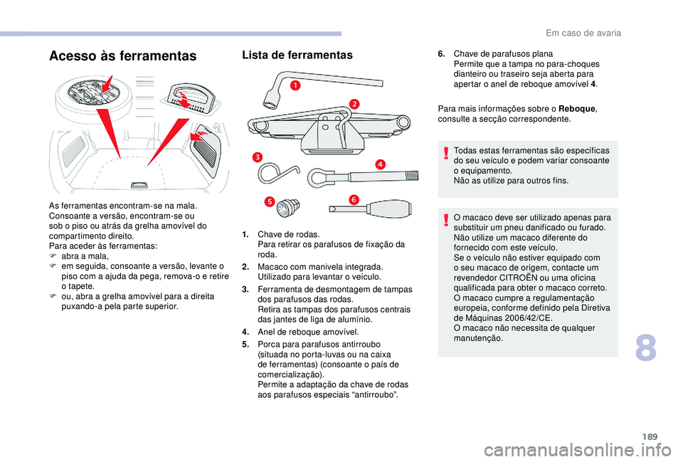 CITROEN C3 AIRCROSS 2019 Manual do condutor (in Portuguese) 189
Lista de ferramentas
1.Chave de rodas.
Para retirar os parafusos de fixação da
roda.
2. Macaco com manivela integrada.
Utilizado para levantar o veículo.
3. Ferramenta de desmontagem de tampas CITROEN C3 AIRCROSS 2019 Manual do condutor (in Portuguese) 189
Lista de ferramentas
1.Chave de rodas.
Para retirar os parafusos de fixação da
roda.
2. Macaco com manivela integrada.
Utilizado para levantar o veículo.
3. Ferramenta de desmontagem de tampas