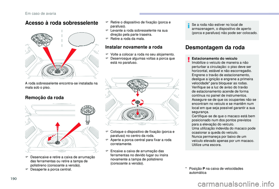 CITROEN C3 AIRCROSS 2019 Manual do condutor (in Portuguese) 190
Acesso à roda sobresselente
Remoção da roda
A roda sobresselente encontra-se instalada na
mala sob o piso.
F
D
esencaixe e retire a caixa de arrumação
das ferramentas ou retire a tampa de CITROEN C3 AIRCROSS 2019 Manual do condutor (in Portuguese) 190
Acesso à roda sobresselente
Remoção da roda
A roda sobresselente encontra-se instalada na
mala sob o piso.
F
D
esencaixe e retire a caixa de arrumação
das ferramentas ou retire a tampa de