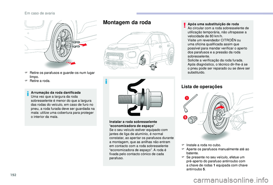 CITROEN C3 AIRCROSS 2019 Manual do condutor (in Portuguese) 192
Arrumação da roda danificada
Uma vez que a largura da roda
sobresselente é menor do que a largura
das rodas do veículo, em caso de furo no
pneu, a roda furada deve ser guardada na
mala: ut CITROEN C3 AIRCROSS 2019 Manual do condutor (in Portuguese) 192
Arrumação da roda danificada
Uma vez que a largura da roda
sobresselente é menor do que a largura
das rodas do veículo, em caso de furo no
pneu, a roda furada deve ser guardada na
mala: ut