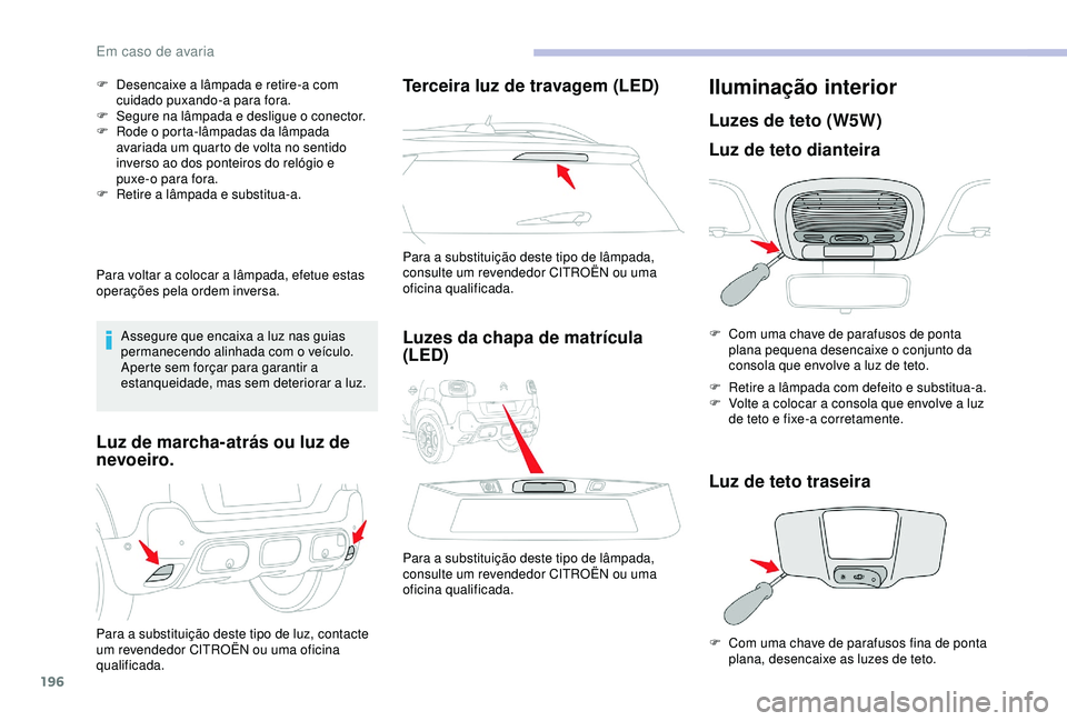 CITROEN C3 AIRCROSS 2019 Manual do condutor (in Portuguese) 196
F Desencaixe a lâmpada e retire-a com cuidado puxando-a para fora.
F
S
egure na lâmpada e desligue o conector.
F
R
ode o porta-lâmpadas da lâmpada
avariada um quarto de volta no sentido CITROEN C3 AIRCROSS 2019 Manual do condutor (in Portuguese) 196
F Desencaixe a lâmpada e retire-a com cuidado puxando-a para fora.
F
S
egure na lâmpada e desligue o conector.
F
R
ode o porta-lâmpadas da lâmpada
avariada um quarto de volta no sentido