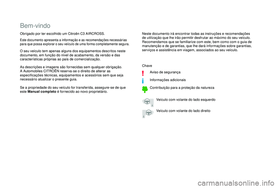 CITROEN C3 AIRCROSS 2019  Manual do condutor (in Portuguese) Bem-vindo
Neste documento irá encontrar todas as instruções e recomendações 
de utilização que lhe irão permitir desfrutar ao máximo do seu veículo. 
Recomendamos que se familiarize com este
