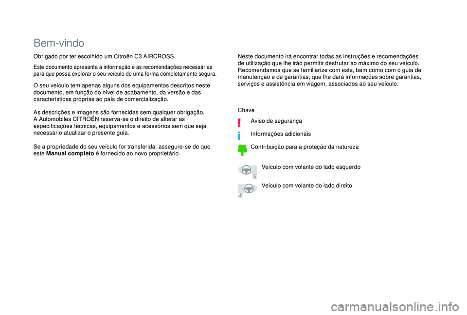 CITROEN C3 AIRCROSS 2019 Manual do condutor (in Portuguese) Bem-vindo
Neste documento irá encontrar todas as instruções e recomendações
de utilização que lhe irão permitir desfrutar ao máximo do seu veículo.
Recomendamos que se familiarize com este CITROEN C3 AIRCROSS 2019 Manual do condutor (in Portuguese) Bem-vindo
Neste documento irá encontrar todas as instruções e recomendações
de utilização que lhe irão permitir desfrutar ao máximo do seu veículo.
Recomendamos que se familiarize com este