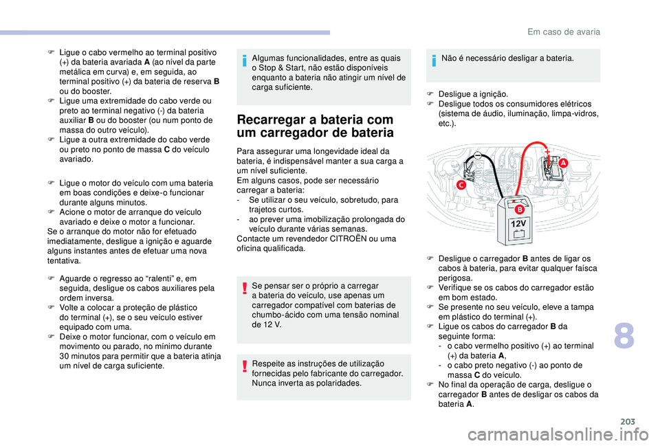 CITROEN C3 AIRCROSS 2019 Manual do condutor (in Portuguese) 203
F Ligue o cabo vermelho ao terminal positivo (+) da bateria avariada A (ao nível da parte
metálica em cur va) e, em seguida, ao
terminal positivo (+) da bateria de reser va B
ou do booster.
F CITROEN C3 AIRCROSS 2019 Manual do condutor (in Portuguese) 203
F Ligue o cabo vermelho ao terminal positivo (+) da bateria avariada A (ao nível da parte
metálica em cur va) e, em seguida, ao
terminal positivo (+) da bateria de reser va B
ou do booster.
F