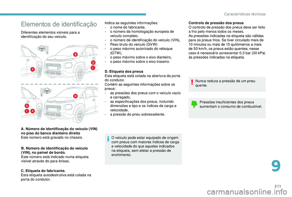 CITROEN C3 AIRCROSS 2019 Manual do condutor (in Portuguese) 211
Controlo de pressão dos pneus
O controlo de pressão dos pneus deve ser feito
a frio pelo menos todos os meses.
As pressões indicadas na etiqueta são válidas
para os pneus frios. Se tiver ci CITROEN C3 AIRCROSS 2019 Manual do condutor (in Portuguese) 211
Controlo de pressão dos pneus
O controlo de pressão dos pneus deve ser feito
a frio pelo menos todos os meses.
As pressões indicadas na etiqueta são válidas
para os pneus frios. Se tiver ci