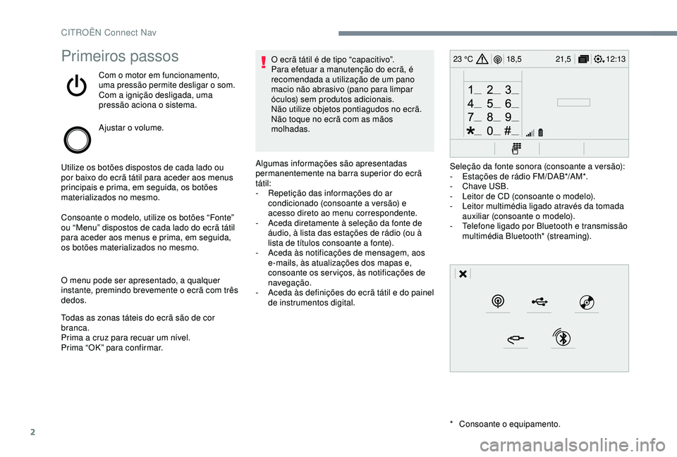 CITROEN C3 AIRCROSS 2019 Manual do condutor (in Portuguese) 2
12:13
18,5 21,5
23 °CPrimeiros passos
Com o motor em funcionamento,
uma pressão permite desligar o som.
Com a ignição desligada, uma
pressão aciona o sistema.
Ajustar o volume.
Utilize os bot CITROEN C3 AIRCROSS 2019 Manual do condutor (in Portuguese) 2
12:13
18,5 21,5
23 °CPrimeiros passos
Com o motor em funcionamento,
uma pressão permite desligar o som.
Com a ignição desligada, uma
pressão aciona o sistema.
Ajustar o volume.
Utilize os bot