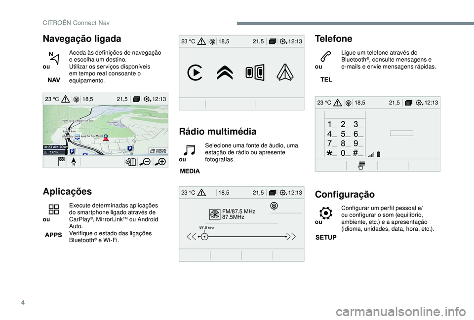 CITROEN C3 AIRCROSS 2019 Manual do condutor (in Portuguese) 4
12:13
18,5 21,5
23 °C
FM/87.5 MHz
87.5MHz
12:13
18,5 21,5
23 °C
12:13
18,5 21,5
23 °C
12:13
18,5 21,5
23 °C
Navegação ligada
ou Aceda às definições de navegação
e escolha um destino.
CITROEN C3 AIRCROSS 2019 Manual do condutor (in Portuguese) 4
12:13
18,5 21,5
23 °C
FM/87.5 MHz
87.5MHz
12:13
18,5 21,5
23 °C
12:13
18,5 21,5
23 °C
12:13
18,5 21,5
23 °C
Navegação ligada
ou Aceda às definições de navegação
e escolha um destino.