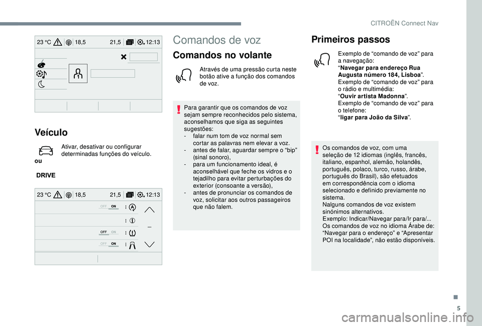 CITROEN C3 AIRCROSS 2019 Manual do condutor (in Portuguese) 5
12:13
18,5 21,5
23 °C
12:13
18,5 21,5
23 °C
Veículo
ou Ativar, desativar ou configurar
determinadas funções do veículo.
Comandos de voz
Comandos no volante
Através de uma pressão curta n CITROEN C3 AIRCROSS 2019 Manual do condutor (in Portuguese) 5
12:13
18,5 21,5
23 °C
12:13
18,5 21,5
23 °C
Veículo
ou Ativar, desativar ou configurar
determinadas funções do veículo.
Comandos de voz
Comandos no volante
Através de uma pressão curta n
