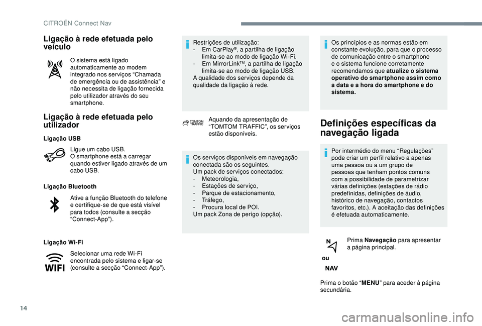 CITROEN C3 AIRCROSS 2019 Manual do condutor (in Portuguese) 14
Ligação à rede efetuada pelo
utilizador
Ligue um cabo USB.
O smartphone está a carregar
quando estiver ligado através de um
cabo USB.
Ligação Bluetooth
Ligação Wi-Fi Restrições de uti CITROEN C3 AIRCROSS 2019 Manual do condutor (in Portuguese) 14
Ligação à rede efetuada pelo
utilizador
Ligue um cabo USB.
O smartphone está a carregar
quando estiver ligado através de um
cabo USB.
Ligação Bluetooth
Ligação Wi-Fi Restrições de uti