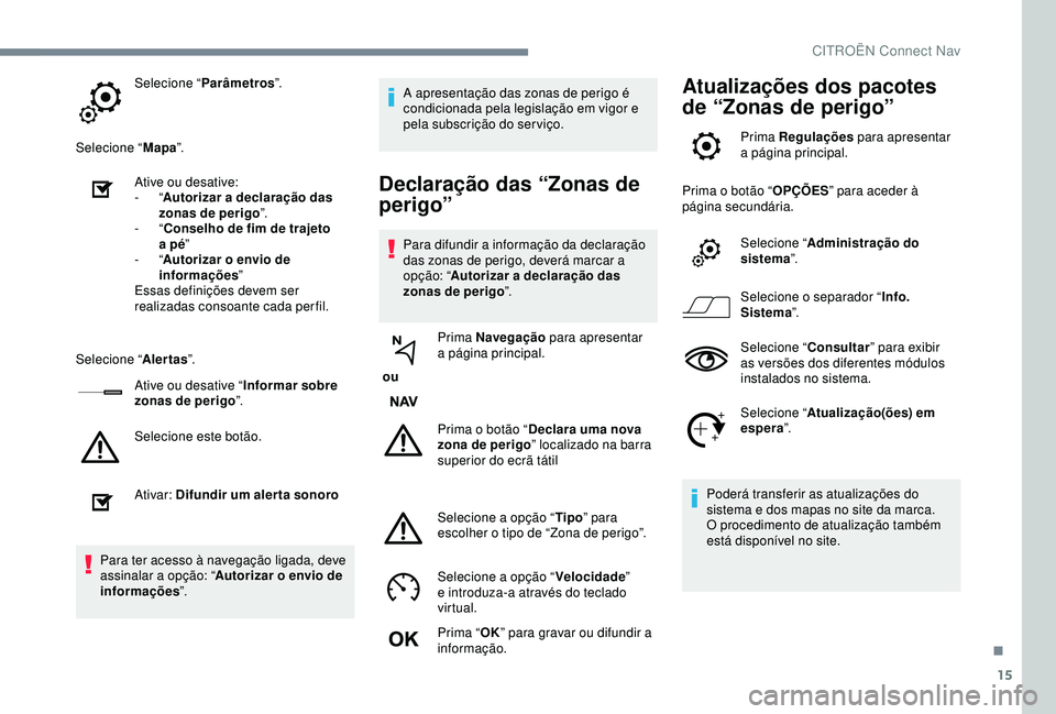 CITROEN C3 AIRCROSS 2019 Manual do condutor (in Portuguese) 15
Selecione “Parâmetros ”.
Selecione “ Mapa”.
Ative ou desative:
-
“Autorizar a declaração das
zonas de perigo ”.
-
“Conselho de fim de trajeto
a
pé”
-
“Autorizar o en CITROEN C3 AIRCROSS 2019 Manual do condutor (in Portuguese) 15
Selecione “Parâmetros ”.
Selecione “ Mapa”.
Ative ou desative:
-
“Autorizar a declaração das
zonas de perigo ”.
-
“Conselho de fim de trajeto
a
pé”
-
“Autorizar o en