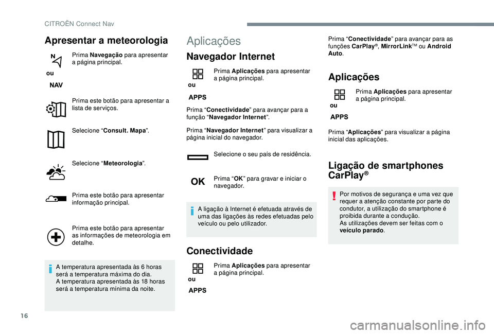 CITROEN C3 AIRCROSS 2019 Manual do condutor (in Portuguese) 16
Apresentar a meteorologia
ou Prima Navegação
para apresentar
a página principal.
Prima este botão para apresentar a
lista de serviços.
Selecione “ Consult. Mapa ”.
Selecione “ Meteor CITROEN C3 AIRCROSS 2019 Manual do condutor (in Portuguese) 16
Apresentar a meteorologia
ou Prima Navegação
para apresentar
a página principal.
Prima este botão para apresentar a
lista de serviços.
Selecione “ Consult. Mapa ”.
Selecione “ Meteor