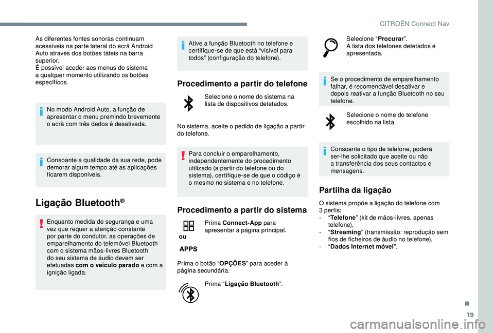 CITROEN C3 AIRCROSS 2019 Manual do condutor (in Portuguese) 19
As diferentes fontes sonoras continuam
acessíveis na parte lateral do ecrã Android
Auto através dos botões táteis na barra
superior.
É possível aceder aos menus do sistema
a qualquer mom CITROEN C3 AIRCROSS 2019 Manual do condutor (in Portuguese) 19
As diferentes fontes sonoras continuam
acessíveis na parte lateral do ecrã Android
Auto através dos botões táteis na barra
superior.
É possível aceder aos menus do sistema
a qualquer mom
