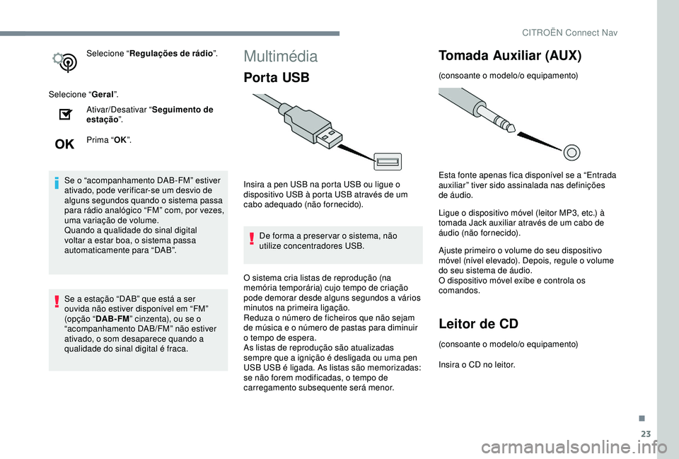 CITROEN C3 AIRCROSS 2019 Manual do condutor (in Portuguese) 23
Selecione “Regulações de rádio ”.
Selecione “ Geral”.
Ativar/Desativar “ Seguimento de
estação ”.
Prima “ OK”.
Se o “acompanhamento DAB-FM” estiver
ativado, pode verifica CITROEN C3 AIRCROSS 2019 Manual do condutor (in Portuguese) 23
Selecione “Regulações de rádio ”.
Selecione “ Geral”.
Ativar/Desativar “ Seguimento de
estação ”.
Prima “ OK”.
Se o “acompanhamento DAB-FM” estiver
ativado, pode verifica