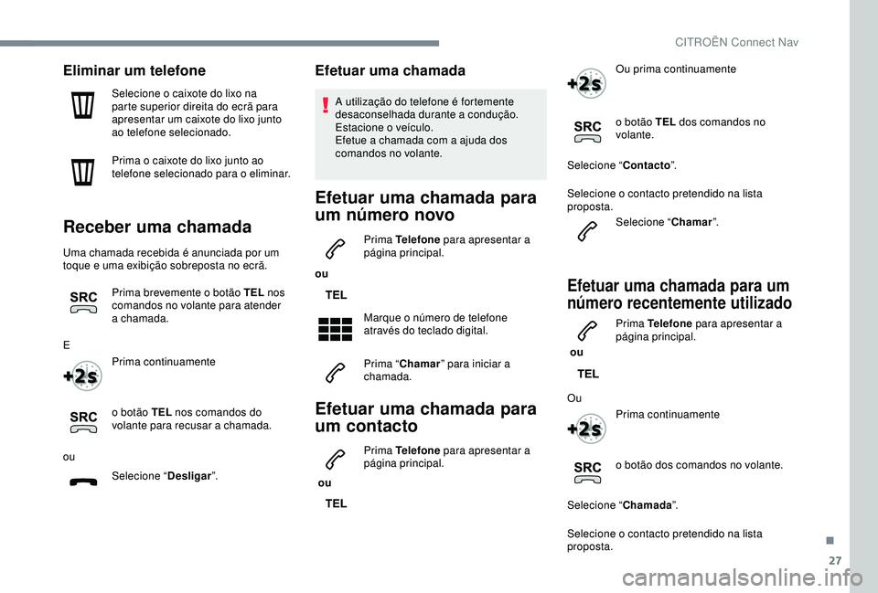 CITROEN C3 AIRCROSS 2019 Manual do condutor (in Portuguese) 27
Eliminar um telefone
Selecione o caixote do lixo na
parte superior direita do ecrã para
apresentar um caixote do lixo junto
ao telefone selecionado.
Prima o caixote do lixo junto ao
telefone s CITROEN C3 AIRCROSS 2019 Manual do condutor (in Portuguese) 27
Eliminar um telefone
Selecione o caixote do lixo na
parte superior direita do ecrã para
apresentar um caixote do lixo junto
ao telefone selecionado.
Prima o caixote do lixo junto ao
telefone s