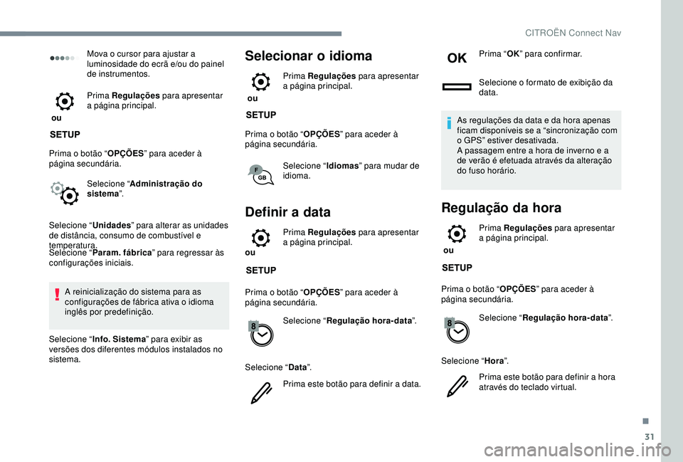 CITROEN C3 AIRCROSS 2019 Manual do condutor (in Portuguese) 31
Mova o cursor para ajustar a
luminosidade do ecrã e/ou do painel
de instrumentos.
ou Prima Regulações
para apresentar
a página principal.
Prima o botão “ OPÇÕES” para aceder à
p CITROEN C3 AIRCROSS 2019 Manual do condutor (in Portuguese) 31
Mova o cursor para ajustar a
luminosidade do ecrã e/ou do painel
de instrumentos.
ou Prima Regulações
para apresentar
a página principal.
Prima o botão “ OPÇÕES” para aceder à
p