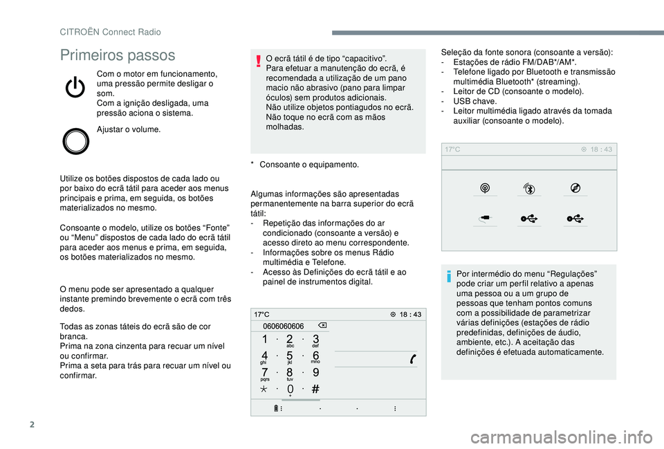 CITROEN C3 AIRCROSS 2019 Manual do condutor (in Portuguese) 2
Primeiros passos
Com o motor em funcionamento,
uma pressão permite desligar o
som.
Com a ignição desligada, uma
pressão aciona o sistema.
Ajustar o volume.
Utilize os botões dispostos de cad CITROEN C3 AIRCROSS 2019 Manual do condutor (in Portuguese) 2
Primeiros passos
Com o motor em funcionamento,
uma pressão permite desligar o
som.
Com a ignição desligada, uma
pressão aciona o sistema.
Ajustar o volume.
Utilize os botões dispostos de cad