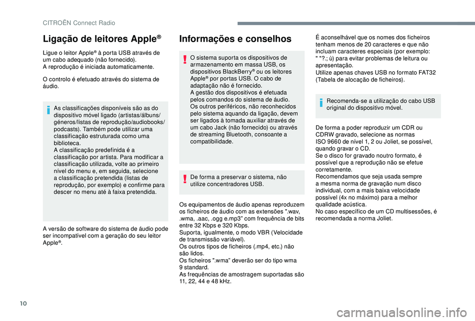CITROEN C3 AIRCROSS 2019 Manual do condutor (in Portuguese) 10
Ligação de leitores Apple®
Ligue o leitor Apple® à porta USB através de
um cabo adequado (não fornecido).
A reprodução é iniciada automaticamente.
O controlo é efetuado através do sist CITROEN C3 AIRCROSS 2019 Manual do condutor (in Portuguese) 10
Ligação de leitores Apple®
Ligue o leitor Apple® à porta USB através de
um cabo adequado (não fornecido).
A reprodução é iniciada automaticamente.
O controlo é efetuado através do sist