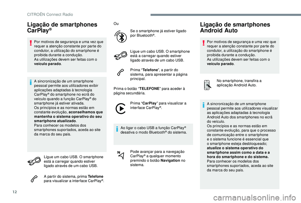 CITROEN C3 AIRCROSS 2019 Manual do condutor (in Portuguese) 12
Ligação de smartphones
CarPlay®
Por motivos de segurança e uma vez que
requer a atenção constante por parte do
condutor, a utilização do smartphone é
proibida durante a condução.
As CITROEN C3 AIRCROSS 2019 Manual do condutor (in Portuguese) 12
Ligação de smartphones
CarPlay®
Por motivos de segurança e uma vez que
requer a atenção constante por parte do
condutor, a utilização do smartphone é
proibida durante a condução.
As