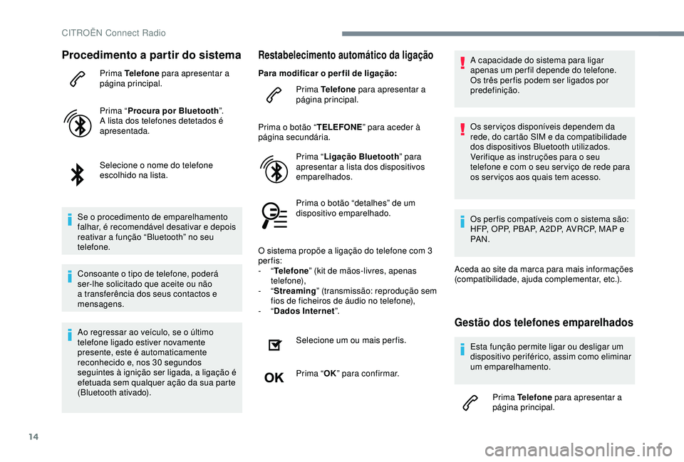 CITROEN C3 AIRCROSS 2019 Manual do condutor (in Portuguese) 14
Procedimento a partir do sistema
Prima Telefone para apresentar a
página principal.
Prima “ Procura por Bluetooth ”.
A lista dos telefones detetados é
apresentada.
Selecione o nome do telef CITROEN C3 AIRCROSS 2019 Manual do condutor (in Portuguese) 14
Procedimento a partir do sistema
Prima Telefone para apresentar a
página principal.
Prima “ Procura por Bluetooth ”.
A lista dos telefones detetados é
apresentada.
Selecione o nome do telef