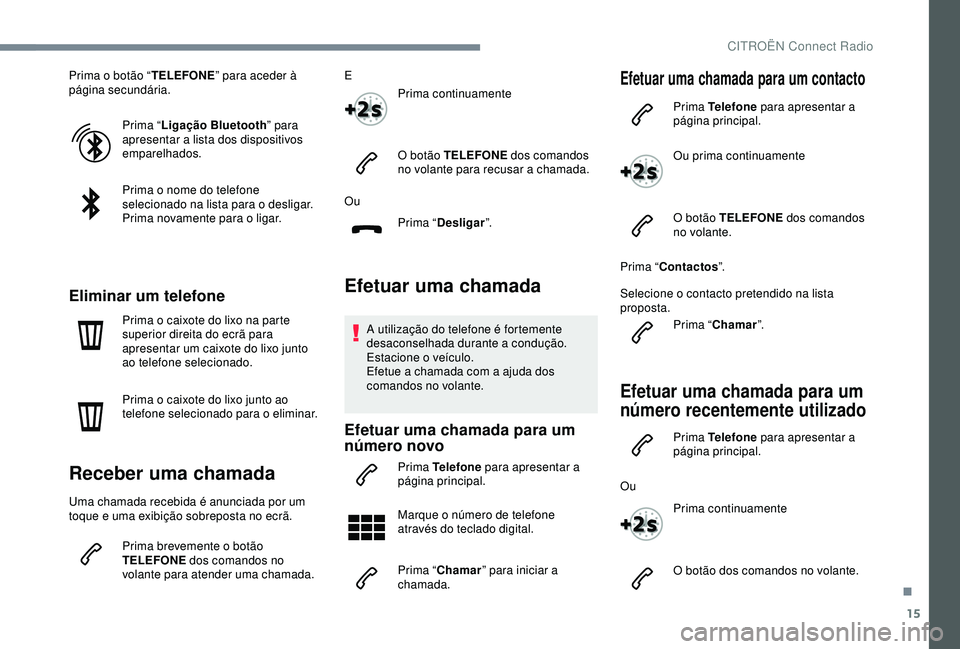 CITROEN C3 AIRCROSS 2019 Manual do condutor (in Portuguese) 15
Prima o botão “TELEFONE” para aceder à
página secundária.
Prima “Ligação Bluetooth ” para
apresentar a lista dos dispositivos
emparelhados.
Prima o nome do telefone
selecionado na CITROEN C3 AIRCROSS 2019 Manual do condutor (in Portuguese) 15
Prima o botão “TELEFONE” para aceder à
página secundária.
Prima “Ligação Bluetooth ” para
apresentar a lista dos dispositivos
emparelhados.
Prima o nome do telefone
selecionado na